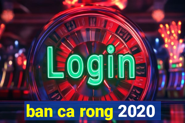 ban ca rong 2020