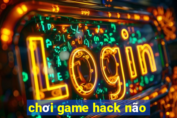 chơi game hack não