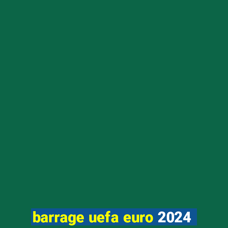 barrage uefa euro 2024