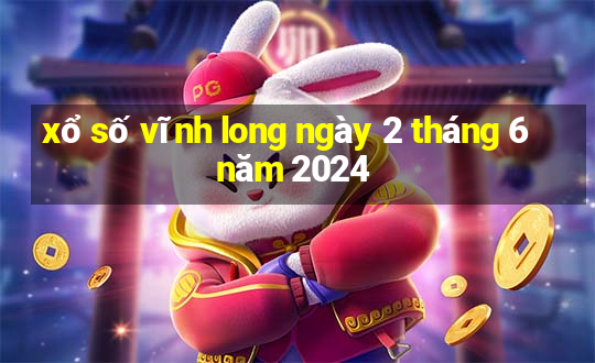 xổ số vĩnh long ngày 2 tháng 6 năm 2024