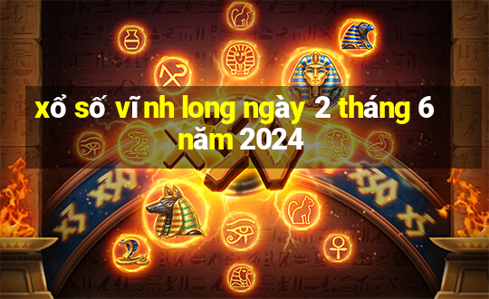 xổ số vĩnh long ngày 2 tháng 6 năm 2024