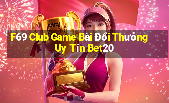 F69 Club Game Bài Đổi Thưởng Uy Tín Bet20