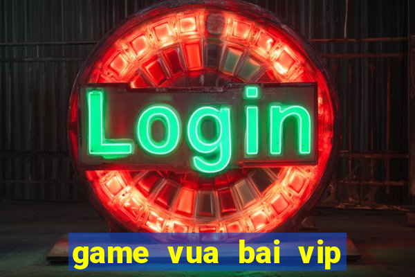 game vua bai vip doi thuong