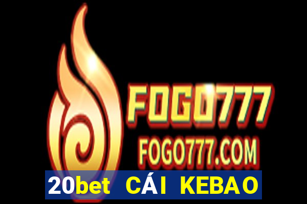 20bet CÁI KEBAO PHẦN MỀM