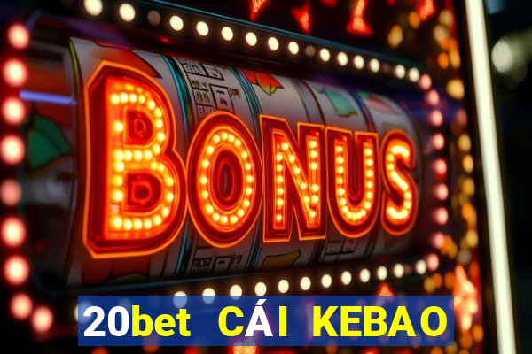 20bet CÁI KEBAO PHẦN MỀM