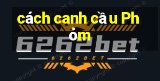 cách canh cầu Phỏm