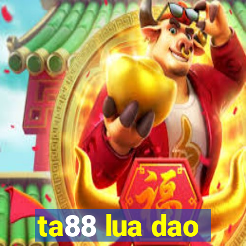 ta88 lua dao