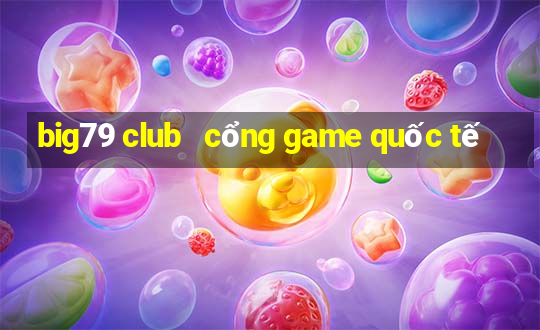 big79 club   cổng game quốc tế