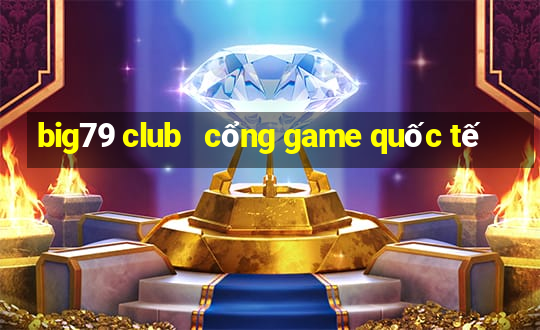 big79 club   cổng game quốc tế