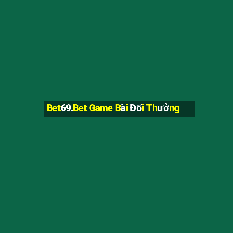 Bet69.Bet Game Bài Đổi Thưởng