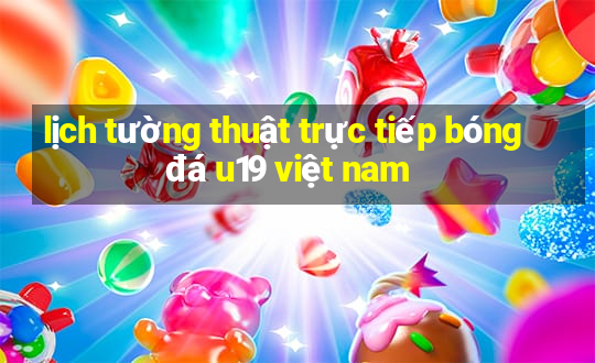 lịch tường thuật trực tiếp bóng đá u19 việt nam