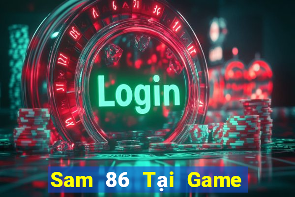 Sam 86 Tại Game Bài Đổi Thưởng