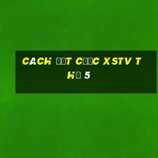 Cách đặt cược XSTV Thứ 5