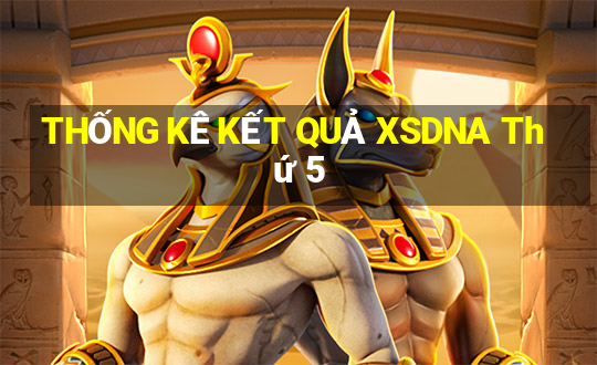 THỐNG KÊ KẾT QUẢ XSDNA Thứ 5