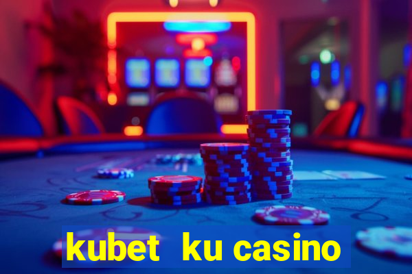 kubet  ku casino