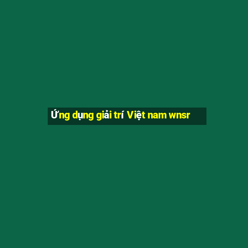 Ứng dụng giải trí Việt nam wnsr