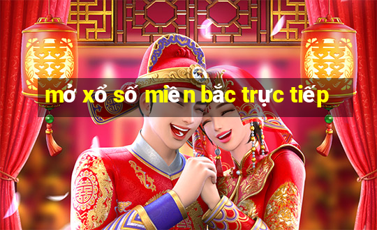 mở xổ số miền bắc trực tiếp