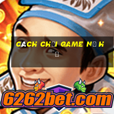 cách chơi game nổ hủ