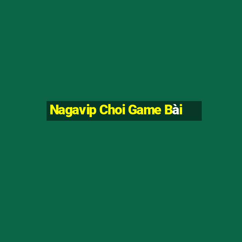 Nagavip Choi Game Bài