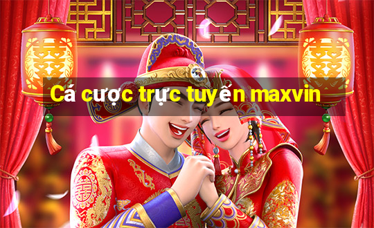 Cá cược trực tuyến maxvin