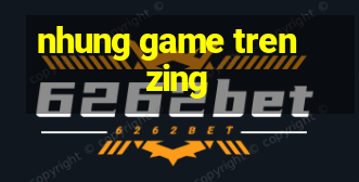 nhung game tren zing