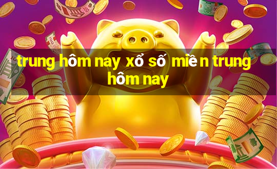 trung hôm nay xổ số miền trung hôm nay