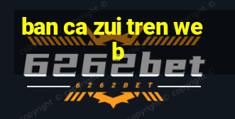 ban ca zui tren web