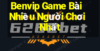 Benvip Game Bài Nhiều Người Chơi Nhất