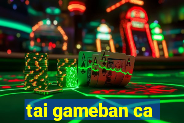 tai gameban ca