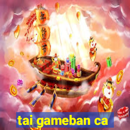 tai gameban ca