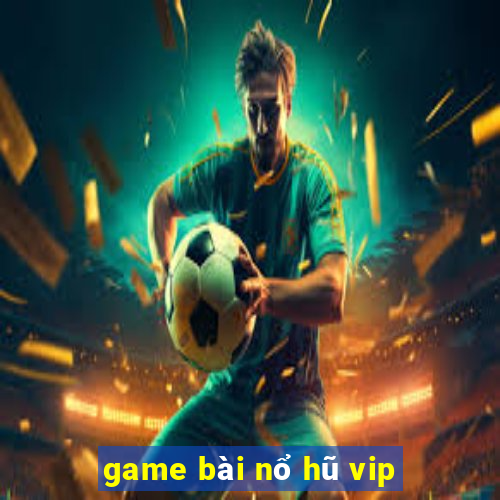 game bài nổ hũ vip