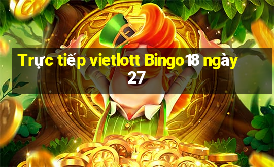 Trực tiếp vietlott Bingo18 ngày 27