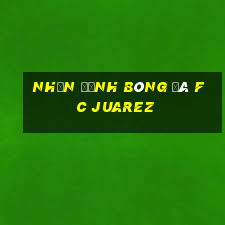 nhận định bóng đá fc juarez