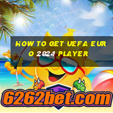 how to get uefa euro 2024 player