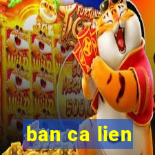 ban ca lien