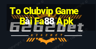 To Clubvip Game Bài Fa88 Apk