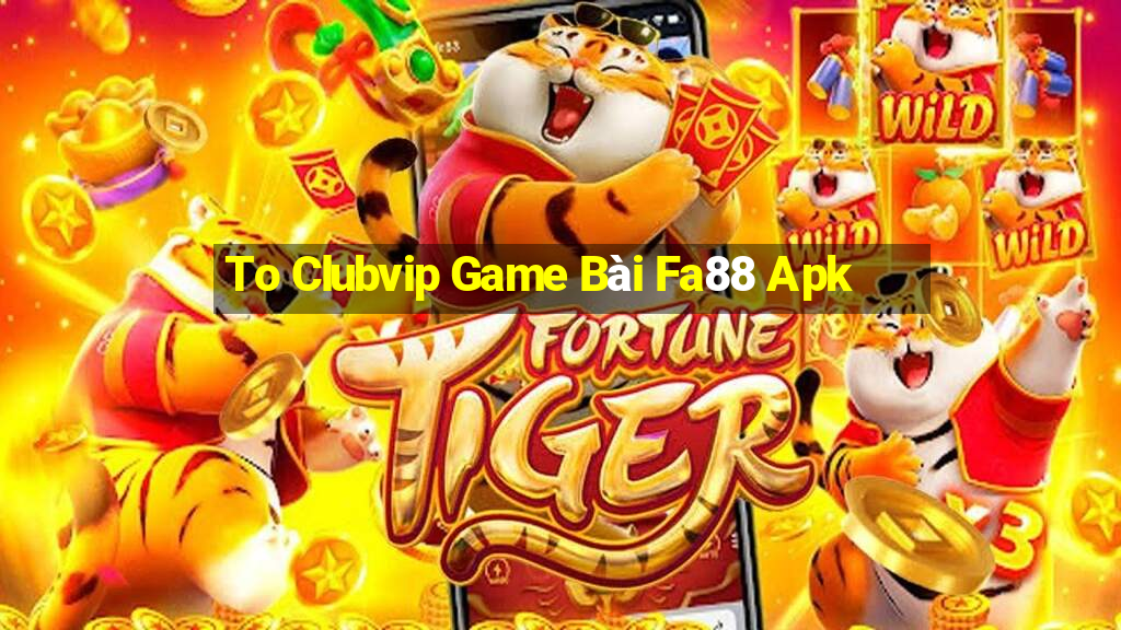 To Clubvip Game Bài Fa88 Apk