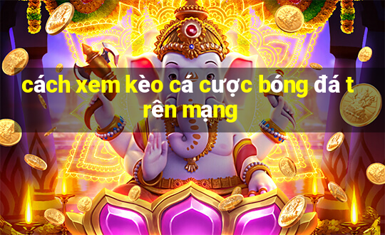 cách xem kèo cá cược bóng đá trên mạng