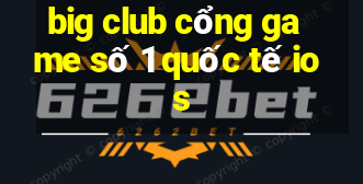 big club cổng game số 1 quốc tế ios