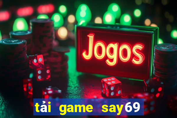 tải game say69 đổi thưởng