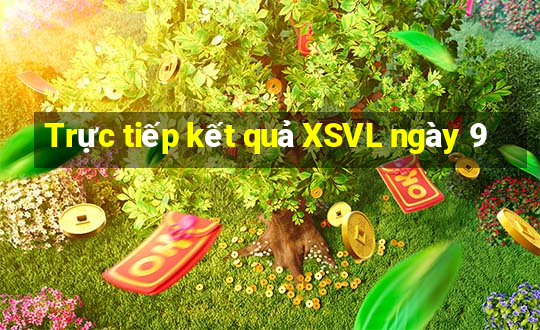 Trực tiếp kết quả XSVL ngày 9