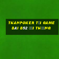 Thanpoker Tại Game Bài B52 Đổi Thưởng