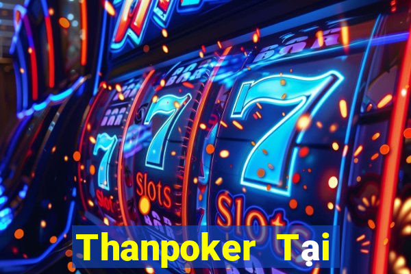 Thanpoker Tại Game Bài B52 Đổi Thưởng