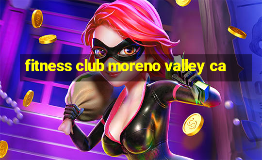 fitness club moreno valley ca