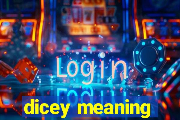 dicey meaning