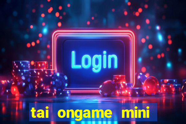 tai ongame mini mien phi