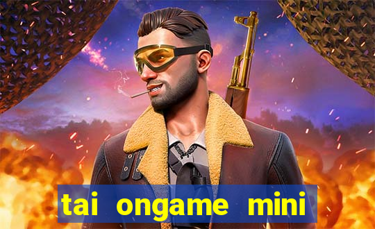 tai ongame mini mien phi