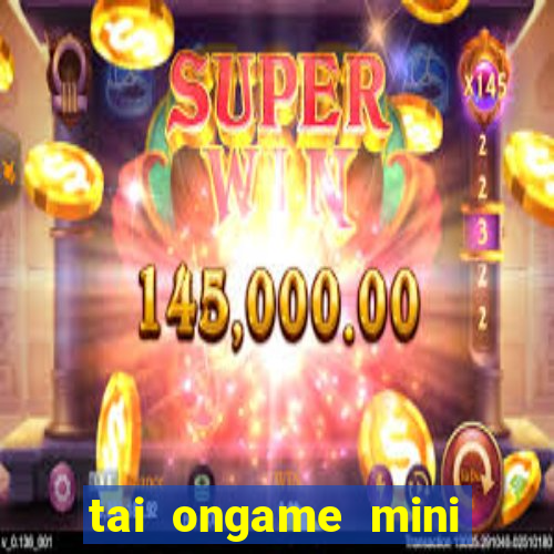 tai ongame mini mien phi