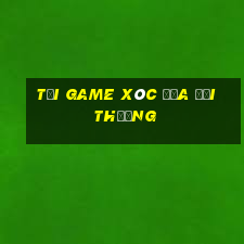 tai game xoc dia doi thuong