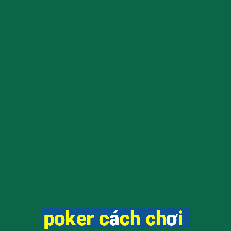 poker cách chơi